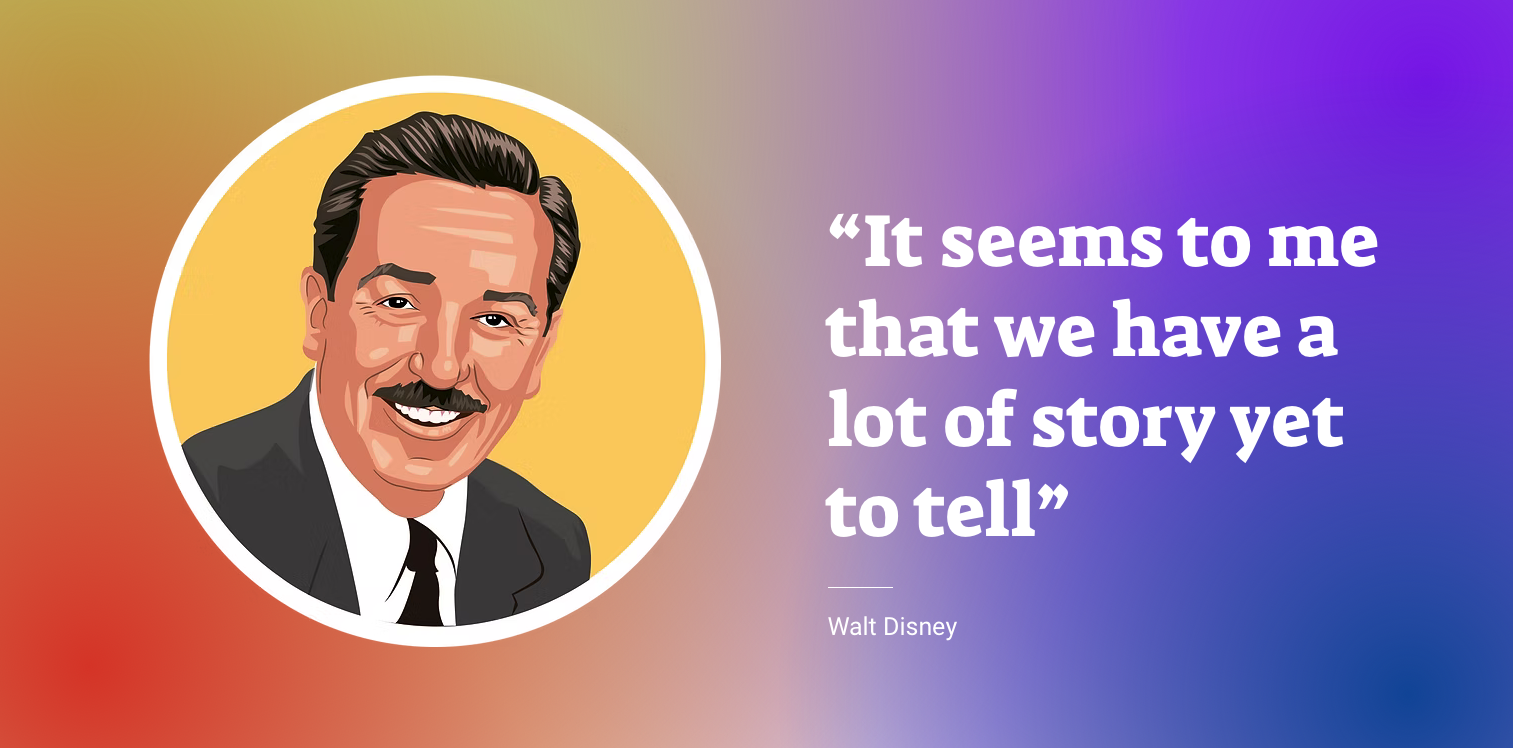 Walt Disney quote: It seems to me that we have a lot of story yet to tell